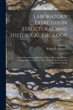 Laboratory Exercises in Structural and Historical Geology; a Laboratory Manual Based on Folios of the United States Geological Survey, for use With Classes in Structural and Historical Geology