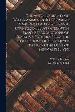 Coperta cărții The Autobiography of William Simpson, R.I. (Crimean Simpson) Edited by George Eyre-Todd. Illustrated With Many Reproductions of Simpson's Pictures From the Collections of His Majesty the King, the Duke of Newcastle... Etc