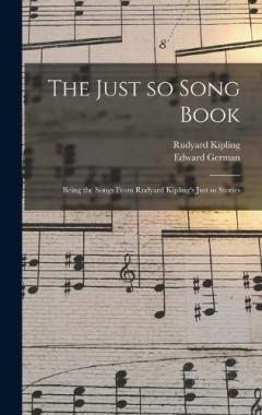 The Just so Song Book: Being the Songs From Rudyard Kipling's Just so Stories