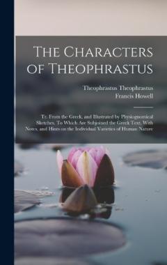 Coperta cărții The Characters of Theophrastus; tr. From the Greek, and Illustrated by Physiognomical Sketches. To Which are Subjoined the Greek Text, With Notes, and Hints on the Individual Varieties of Human Nature