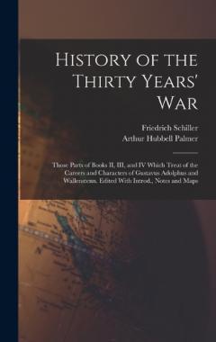 Coperta cărții History of the Thirty Years' War; Those Parts of Books II, III, and IV Which Treat of the Careers and Characters of Gustavus Adolphus and Wallenstenn. Edited With Introd., Notes and Maps