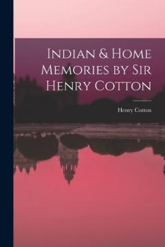 Indian & Home Memories by Sir Henry Cotton