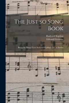 The Just so Song Book: Being the Songs From Rudyard Kipling's Just so Stories