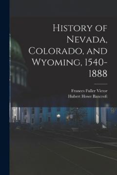 History of Nevada, Colorado, and Wyoming, 1540-1888