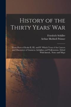 Coperta cărții History of the Thirty Years' War; Those Parts of Books II, III, and IV Which Treat of the Careers and Characters of Gustavus Adolphus and Wallenstenn. Edited With Introd., Notes and Maps