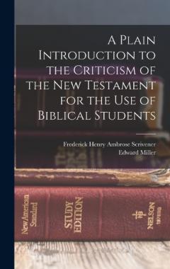 A Plain Introduction to the Criticism of the New Testament for the use of Biblical Students