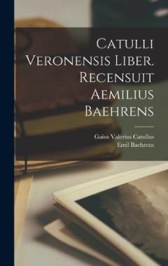Coperta cărții Catulli Veronensis liber. Recensuit Aemilius Baehrens