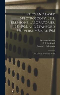 Coperta cărții Optics and Laser Spectroscopy, Bell Telephone Laboratories, 1951-1961, and Stanford University Since 1961: Oral History Transcript / 199