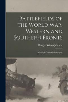 Coperta cărții Battlefields of the World war, Western and Southern Fronts; a Study in Military Geography