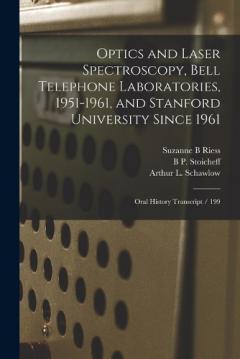 Coperta cărții Optics and Laser Spectroscopy, Bell Telephone Laboratories, 1951-1961, and Stanford University Since 1961: Oral History Transcript / 199