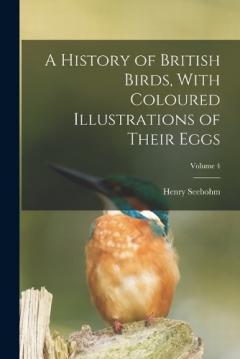A History of British Birds, With Coloured Illustrations of Their Eggs; Volume 4