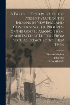 Coperta cărții A Farther Discovery of the Present State of the Indians in New England, Concerning the Progress of the Gospel Among Them, Manifested by Letters From Such as Preached to Them Then