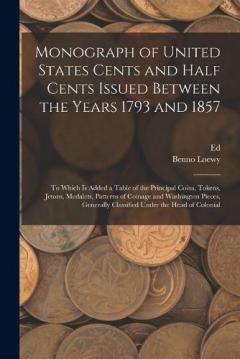 Coperta cărții Monograph of United States Cents and Half Cents Issued Between the Years 1793 and 1857: To Which is Added a Table of the Principal Coins, Tokens, Jetons, Medalets, Patterns of Coinage and Washington Pieces, Generally Classified Under the Head of Colo