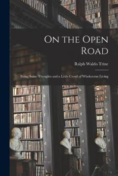 Coperta cărții On the Open Road; Being Some Thoughts and a Little Creed of Wholesome Living