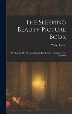 Coperta cărții The Sleeping Beauty Picture Book; Containing The Sleeping Beauty, Bluebeard, The Baby's own Alphabet