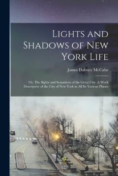 Lights and Shadows of New York Life; or, The Sights and Sensations of the Great City. A Work Descriptive of the City of New York in all its Various Phases