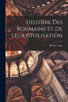 Histoire des Roumains et de leur civilisation