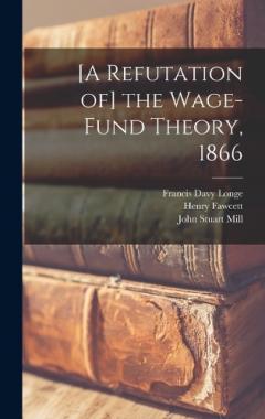 Coperta cărții [A Refutation of] the Wage-fund Theory, 1866