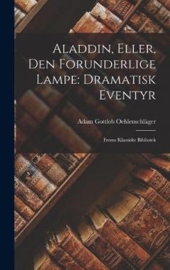 Coperta cărții Aladdin, Eller, Den Forunderlige Lampe: Dramatisk Eventyr: Frems Klassiske Bibliotek