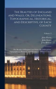 Coperta cărții The Beauties of England and Wales, Or, Delineations, Topographical, Historical, and Descriptive, of Each County: The Beauties Of England And Wales, Or, Delineations, Topographical, Historical, And Descriptive, Of Each County; Volume 3