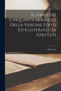 Coperta cărții Il Libro dei cinquanta miracoli della Vergine Edito ed illustrato da Ezio Levi