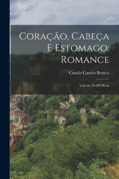Coração, Cabeça E Estomago: Romance: Volume 56 Of Obras