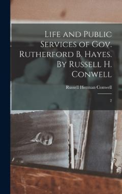 Coperta cărții Life and Public Services of Gov. Rutherford B. Hayes. By Russell H. Conwell: 2