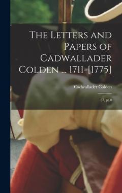 Coperta cărții The Letters and Papers of Cadwallader Colden ... 1711-[1775]: 67, pt.8