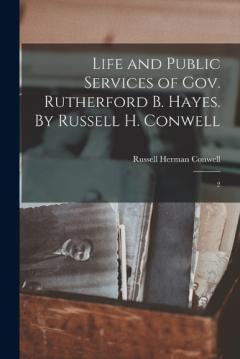 Coperta cărții Life and Public Services of Gov. Rutherford B. Hayes. By Russell H. Conwell: 2
