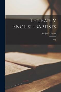 The Early English Baptists: V.1