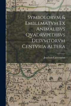 Symbolorvm & emblematvm ex animalibvs qvadrvpedibvs desvmtorvm centvria altera