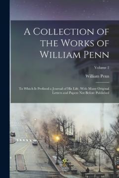 A Collection of the Works of William Penn: To Which is Prefixed a Journal of his Life, With Many Original Letters and Papers not Before Published; Volume 2