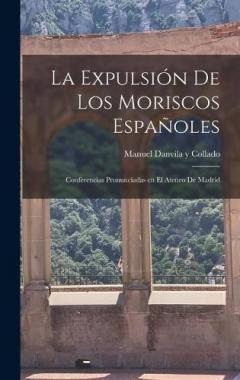 La expulsión de los Moriscos españoles: Conferencias pronunciadas en el ateneo de Madrid
