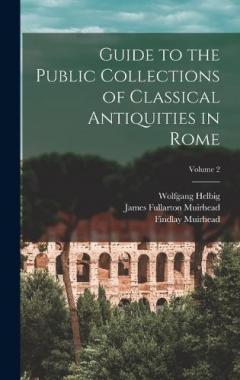 Coperta cărții Guide to the Public Collections of Classical Antiquities in Rome; Volume 2