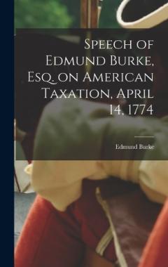 Speech of Edmund Burke, esq. on American Taxation, April 14, 1774
