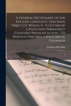 Coperta cărții A General Dictionary of the English Language.: One Main Object of Which, is, to Establish a Plain and Permanent Standard Pronunciation.: To Which is Prefixed a Rhetorical Grammar: 2