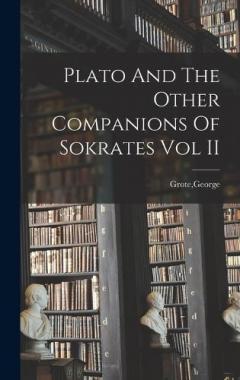 Plato And The Other Companions Of Sokrates Vol II