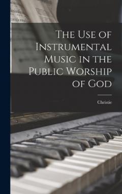 Coperta cărții The use of Instrumental Music in the Public Worship of God