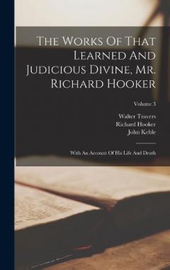 Coperta cărții The Works Of That Learned And Judicious Divine, Mr. Richard Hooker: With An Account Of His Life And Death; Volume 3