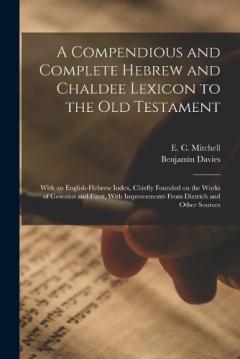 A Compendious and Complete Hebrew and Chaldee Lexicon to the Old Testament; With an English-Hebrew Index, Chiefly Founded on the Works of Gesenius and Fürst, With Improvements From Dietrich and Other Sources