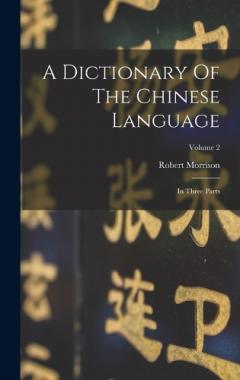 Coperta cărții A Dictionary Of The Chinese Language: In Three Parts; Volume 2