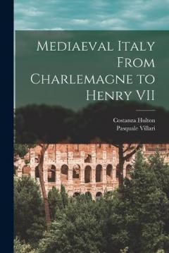 Mediaeval Italy From Charlemagne to Henry VII