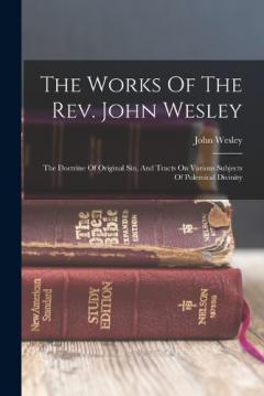The Works Of The Rev. John Wesley: The Doctrine Of Original Sin, And Tracts On Various Subjects Of Polemical Divinity