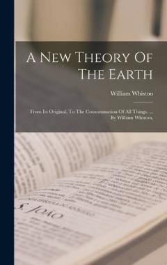 Coperta cărții A New Theory Of The Earth: From Its Original, To The Consummation Of All Things. ... By William Whiston,
