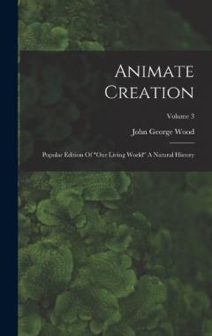 Animate Creation: Popular Edition Of "our Living World" A Natural History; Volume 3