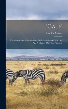 'cats': Their Points And Characteristics, With Curiosities Of Cat Life, And A Chapter On Feline Ailments