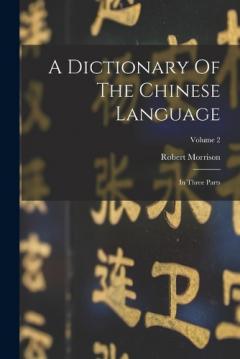 Coperta cărții A Dictionary Of The Chinese Language: In Three Parts; Volume 2