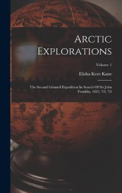 Coperta cărții Arctic Explorations: The Second Grinnell Expedition In Search Of Sir John Franklin, 1853, '54, '55; Volume 1