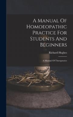 Coperta cărții A Manual Of Homoeopathic Practice For Students And Beginners: A Manual Of Therapeutics