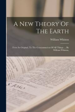 Coperta cărții A New Theory Of The Earth: From Its Original, To The Consummation Of All Things. ... By William Whiston,
